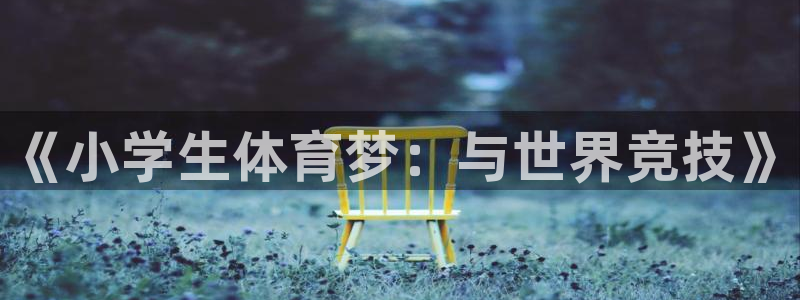 3377体育官方正版app娱乐网站：《小学生体育梦：
