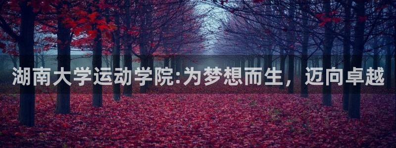 3377体育官网下载招商：湖南大学运动学院:为梦想而生，迈向