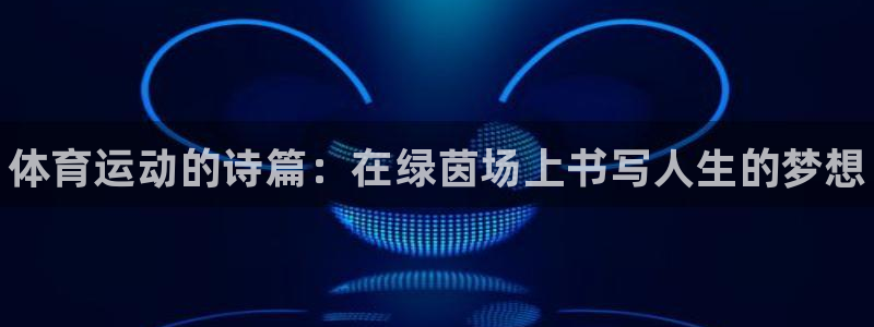 3377体育官网下载是干嘛的公司：体育运动的诗篇：在绿茵场上